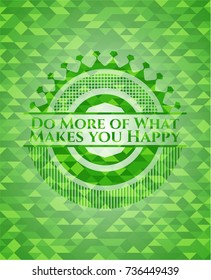 Do More of What Makes you Happy green emblem. Mosaic background