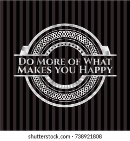 Do More of What Makes you Happy silver badge or emblem