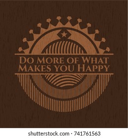 Do More of What Makes you Happy realistic wood emblem