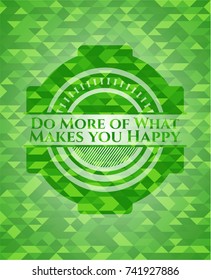 Do More of What Makes you Happy realistic green emblem. Mosaic background