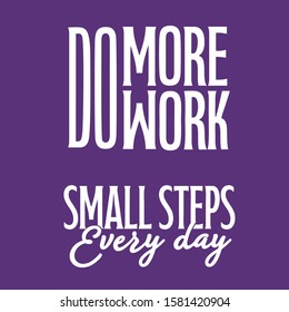 Do more work and small steps every day script lettering quotes for poster and shirt 