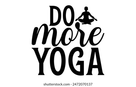  Do more yoga on white background,Instant Digital Download. Illustration for prints on t-shirt and bags, 