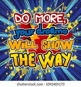 Do more, your dreams will show the way. Vector illustrated comic book style design. Inspirational, motivational quote.