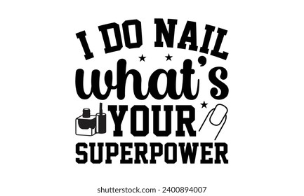 I Do Nail What’s Your Superpower- Nail techs t- shirt design, Handmade calligraphy vector illustration for Cutting Machine, Silhouette Cameo, Cricut Vector illustration Template.