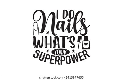I do nails what’s your superpower - Nail Tech T-Shirt Design, Modern calligraphy, Vector illustration with hand drawn lettering, posters, banners, cards, mugs, Notebooks, white background. svg