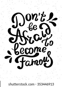Do not be afraid to become famous handwritten design element with swirls. Hand drawn lettering quote on white background  for motivation and inspirational poster, t-shirt and banners