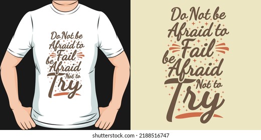 Do Not Be Afraid To Fail, Be Afraid Not To Try Motivation Typography Quote T-Shirt Design.