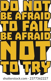 Do Not be Afraid to Fail, be Afraid Not to Try Motivational Typographic Quote Design for T-Shirt, Mugs or Other Merchandise.