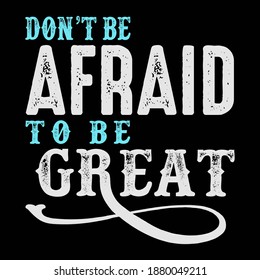 Do not be afraid to be great t shirt design.vector