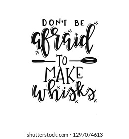 Do not be afraid to make whisks Hand drawn typography poster. Conceptual handwritten phrase Home and Family T shirt hand lettered calligraphic design. Inspirational vector