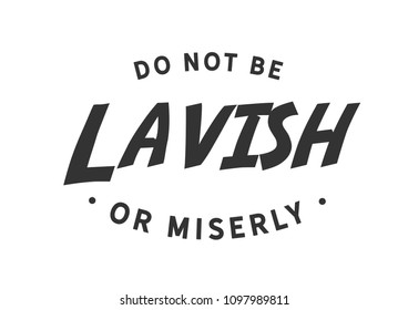 Do not be lavish or miserly. 