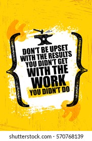 Do Not Be Upset With The Results You Did Not Get With The Work You Did Not Do. Inspiring Creative Motivation Quote Template. Vector Typography Banner Design Concept On Grunge Texture Background
