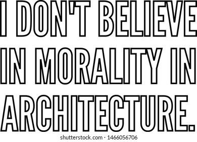 I do not believe in morality in architecture
