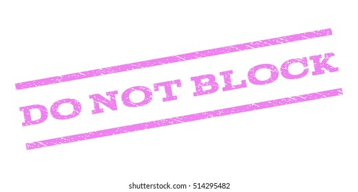 Do Not Block watermark stamp. Text caption between parallel lines with grunge design style. Rubber seal stamp with dust texture. Vector violet color ink imprint on a white background.