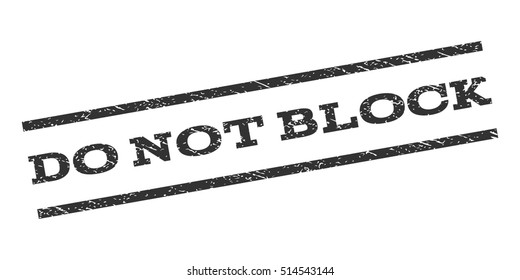 Do Not Block watermark stamp. Text tag between parallel lines with grunge design style. Rubber seal stamp with unclean texture. Vector gray color ink imprint on a white background.