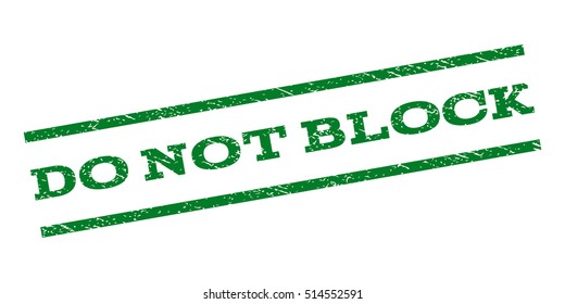 Do Not Block watermark stamp. Text caption between parallel lines with grunge design style. Rubber seal stamp with unclean texture. Vector green color ink imprint on a white background.