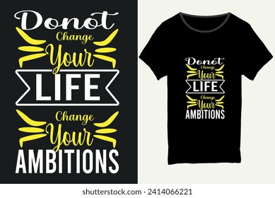 Do not change your life change your ambitions, Typography t-shirt design, motivational typography t-shirt design, inspirational quotes t-shirt design.