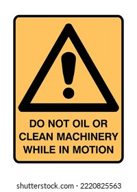 Do Not Clean machinery -  Caution Signs - Hazard Signs - Do Not Oil Or Clean Machinery While In Motion, Safety, Protection, Moving. 