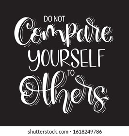 Do not compare yourself to others. Inspirational quote.Hand drawn illustration with hand lettering. - Vector 