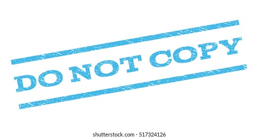 Do Not Copy watermark stamp. Text caption between parallel lines with grunge design style. Rubber seal stamp with unclean texture. Vector light blue color ink imprint on a white background.