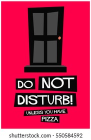Do Not Disturb Door Unless You Have Pizza (Flat Style Vector Illustration Funny Quote Poster Design)