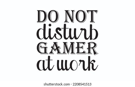 Do not disturb gamer at work - Gaming typography design, Sports SVG Design, Sports typography t-shirt design, For stickers, Templet, mugs, etc. Vector EPS Editable Files.