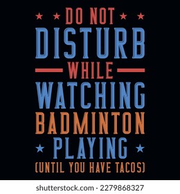 Do not disturb while watching badminton playing typographic tshirt design