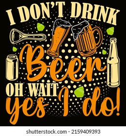 I do not drink beer oh wait yes I do! Beer t shirt and mug design vector illustration