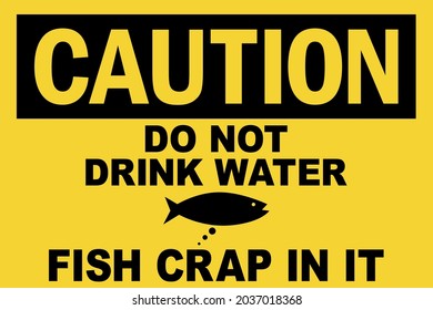 Do not drink water fish crap in it caution sign. Black on yellow background. Safety labels and stickers.