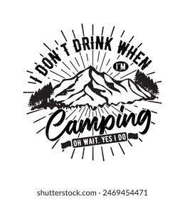 I do not drink when i am camping camping shirt with typography design, retro vintage, adventure vintage print design