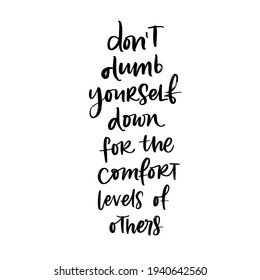 DO NOT DUMB YOURSELF DOWN FOR THE COMFORT LEVELS OF OTHERS. MOTIVATIONAL HAND LETTERING PHRASE QUOTE TYPOGRAPHY 