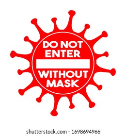 Do not enter without mask sign. Coronavirus pandemic restriction. Information warning sign about quarantine measures in public places. Vector illustration.