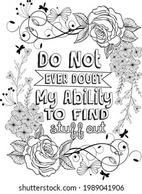 do not ever doubt my ability to find stuff out coloring page flower element, Hand drawn with inspiration word, Coloring page for adult and kids. Vector Illustration.