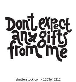 Do not expect any gifts from me - Funny, comical birthday slogan stylized typography. Social media, poster, card, banner, textile, gift, design element. Sketch quote, phrase on white background