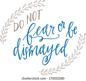 Do not fear or be dismayed