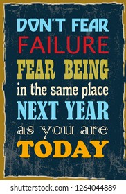 Do Not Fear Failure Fear Being In The Same Place Next Year As You Are Today. Motivational quote. Vector illustration