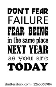Do Not Fear Failure Fear Being In The Same Place Next Year As You Are Today. Motivational quote. Vector illustration