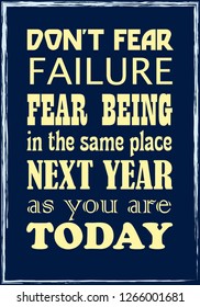 Do Not Fear Failure Fear Being In The Same Place Next Year As You Are Today. Motivational quote. Vector illustration