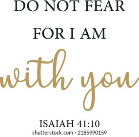 Do not fear for I am with you, Isaiah 41:10, Bible Verse, Christian Print, Minimalist text, religious banner, Christian quote, Modern Art Poster, Inspirational quote, vector illustration	