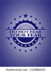 Do not fear your fear badge with denim background