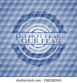 Do not fear your fear blue badge with geometric pattern background. Vector Illustration. Detailed.