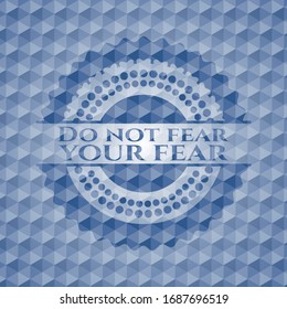 Do not fear your fear blue emblem or badge with abstract geometric pattern background. Vector Illustration. Detailed.