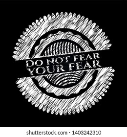 Do not fear your fear chalk emblem written on a blackboard. Vector Illustration. Detailed.