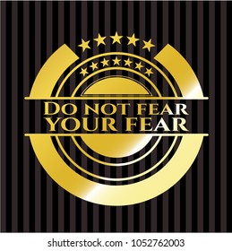  Do not fear your fear gold emblem or badge
