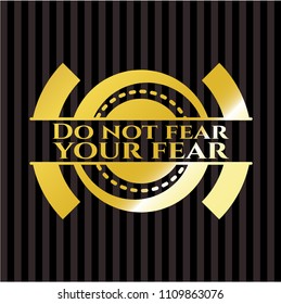  Do not fear your fear golden emblem or badge