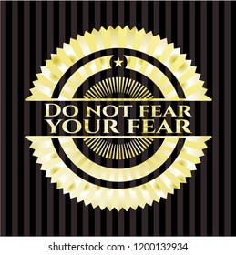 Do not fear your fear golden badge