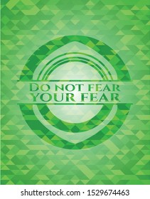 Do not fear your fear green emblem with mosaic ecological style background. Vector Illustration. Detailed.