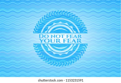 Do not fear your fear light blue water badge.