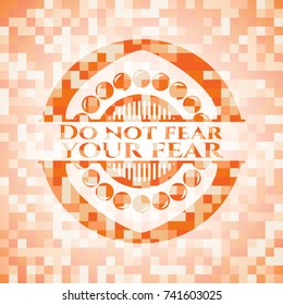 Do not fear your fear orange mosaic emblem with background