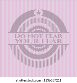 Do not fear your fear pink emblem. Vintage.